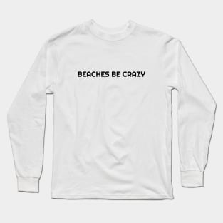 Beaches be crazy Long Sleeve T-Shirt